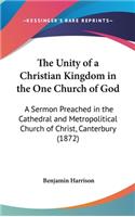 The Unity of a Christian Kingdom in the One Church of God: A Sermon Preached in the Cathedral and Metropolitical Church of Christ, Canterbury (1872)