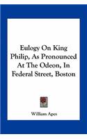 Eulogy on King Philip, as Pronounced at the Odeon, in Federal Street, Boston