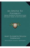 Epistle To Posterity: Being Rambling Recollections Of Many Years Of My Life (1897)