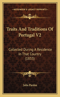 Traits And Traditions Of Portugal V2: Collected During A Residence In That Country (1833)(English)