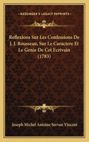 Reflexions Sur Les Confessions De J. J. Rousseau, Sur Le Caractere Et Le Genie De Cet Ecrivain (1783): (French)
