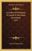 An Outline Of The Relations Of Animals To Their Inland Environments (1915)