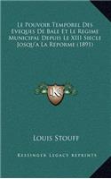 Le Pouvoir Temporel Des Eveques De Bale Et Le Regime Municipal Depuis Le XIII Siecle Josqu'a La Reporme (1891)