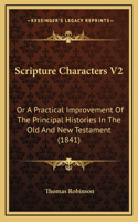 Scripture Characters V2: Or A Practical Improvement Of The Principal Histories In The Old And New Testament (1841)