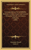 Correspondence On Infallibility Between A Father Jesuit And General Alexander Kireeff, An Eastern Orthodox (1896)