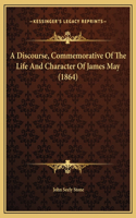 A Discourse, Commemorative Of The Life And Character Of James May (1864)