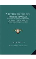 A Letter To The Rev. Robert Hawker: Wherein Is Set Forth Some Of The Sinful Practices Of His Public Ministrations (1815)