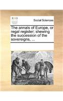 The Annals of Europe, or Regal Register; Shewing the Succession of the Sovereigns, ...