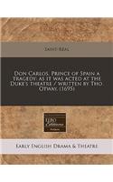 Don Carlos, Prince of Spain a Tragedy: As It Was Acted at the Duke's Theatre / Written by Tho. Otway. (1695): As It Was Acted at the Duke's Theatre / Written by Tho. Otway. (1695)