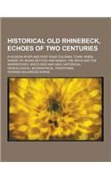 Historical Old Rhinebeck, Echoes of Two Centuries; A Hudson River and Post Road Colonial Town. When; Where; By Whom Settled and Named, the Whys and Th