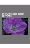 Computer-Aided Design Software: AutoCAD, AutoLISP, Catia, Autodesk Maya, Caddie, Euclid, List of Computer-Aided Design Editors for Architecture, Engin(English)