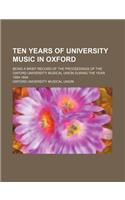 Ten Years of University Music in Oxford; Being a Brief Record of the Proceedings of the Oxford University Musical Union During the Year 1884-1894
