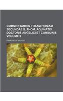 Commentarii in Totam Primam Secundae S. Thom. Aquinatis Doctoris Angelici Et Communis Volume 3