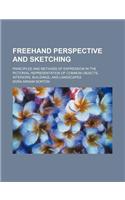 FreeHand Perspective and Sketching; Principles and Methods of Expression in the Pictorial Representation of Common Objects, Interiors, Buildings, and