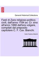 Fasti Di Zara Religioso-Politico-Civili, Dall'anno 1184 AV. Cr. Sino All'anno 1888 Dell'era Volgare, Compilati Dal Preposito Capitolare C. F. Cav. Bianchi.