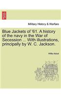 Blue Jackets of '61. a History of the Navy in the War of Secession ... with Illustrations, Principally by W. C. Jackson.