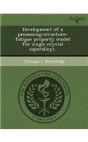 Development of a Processing-Structure-Fatigue Property Model for Single Crystal Superalloys