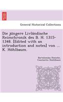 Die jüngere Livländische Reimchronik des B. H. 1315-1348. [Edited with an introduction and notes] von ... K. Höhlbaum.