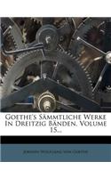 Goethe's Sammtliche Werke in Dreissig Banden, Funfzehnter Band