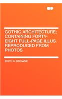 Gothic Architecture; Containing Forty-Eight Full-Page Illus. Reproduced from Photos