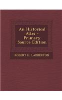 An Historical Atlas - Primary Source Edition: (English)