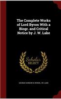 The Complete Works of Lord Byron With a Biogr. and Critical Notice by J. W. Lake