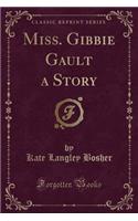 Miss. Gibbie Gault a Story (Classic Reprint)