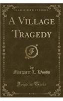 A Village Tragedy (Classic Reprint)