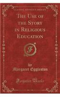 The Use of the Story in Religious Education (Classic Reprint)