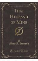 That Husband of Mine (Classic Reprint)