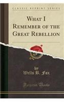 What I Remember of the Great Rebellion (Classic Reprint)