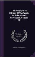 The Biographical Edition of the Works of Robert Louis Stevenson, Volume 12