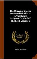 The Heavenly Arcana Disclosed Which Are in the Sacred Scripture or Word of the Lord, Volume 9: (English)