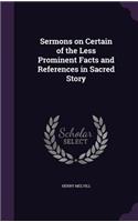 Sermons on Certain of the Less Prominent Facts and References in Sacred Story