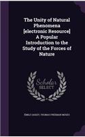 The Unity of Natural Phenomena [Electronic Resource] a Popular Introduction to the Study of the Forces of Nature