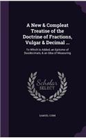 New & Compleat Treatise of the Doctrine of Fractions, Vulgar & Decimal ...