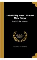 The Housing of the Unskilled Wage Earner