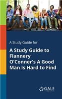 A Study Guide for A Study Guide to Flannery O'Conner's A Good Man Is Hard to Find