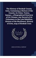 The History of Keokuk County, Iowa, Containing a History of the County, its Cities, Towns, &c., a Biographical Directory of its Citizens, war Record of its Volunteers in the Late Rebellion, History of the Northwest, History of Iowa, map of Keokuk C