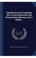 Significance and Language; the # of our Expressive and Interpretative Resource, by V. Welby. ..