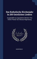 Das Katholische Kirchenjahr In 200 Geistlichen Liedern