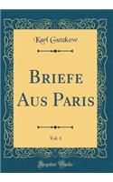 Briefe Aus Paris, Vol. 1 (Classic Reprint)