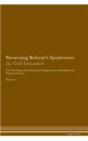 Reversing Behcet's Syndrome: As God Intended the Raw Vegan Plant-Based Detoxification & Regeneration Workbook for Healing Patients. Volume 1