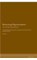 Reversing Pigmentation: As God Intended the Raw Vegan Plant-Based Detoxification & Regeneration Workbook for Healing Patients. Volume 1