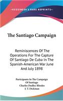 The Santiago Campaign: Reminiscences of the Operations for the Capture of Santiago de Cuba in the Spanish-American War June and July 1898