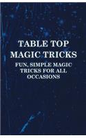 Table Top Magic Tricks - Fun, Simple Magic Tricks for all Occasions