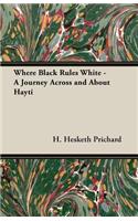 Where Black Rules White - A Journey Across and about Hayti