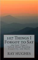 107 Things I Forgot To Say the Last Time I Talked About Worship, Creativity, and Music