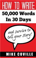 How to Write 50,000 Words in 30 Days: And Survive to Tell Your Story!: (English)