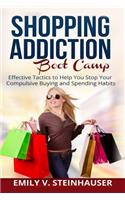 Shopping Addiction Boot Camp: Effective Tactics to Help You Stop Your Compulsive Buying and Spending Habits